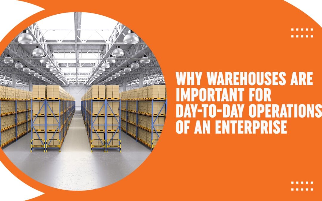 Why Warehouses are Important for Day-to-Day Operations of an Enterprise