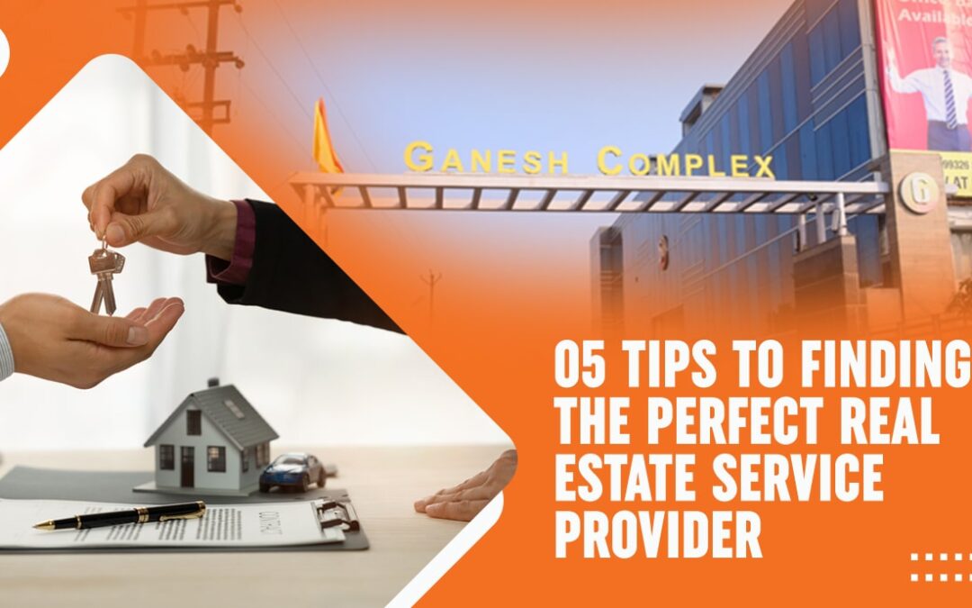 05 Tips To Finding The Perfect Real Estate Service Provider