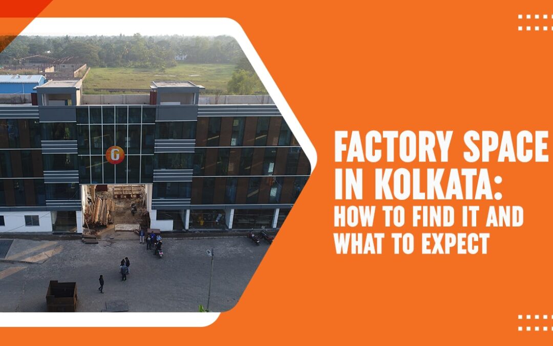 Factory Space in Kolkata: How To Find It And What To Expect?