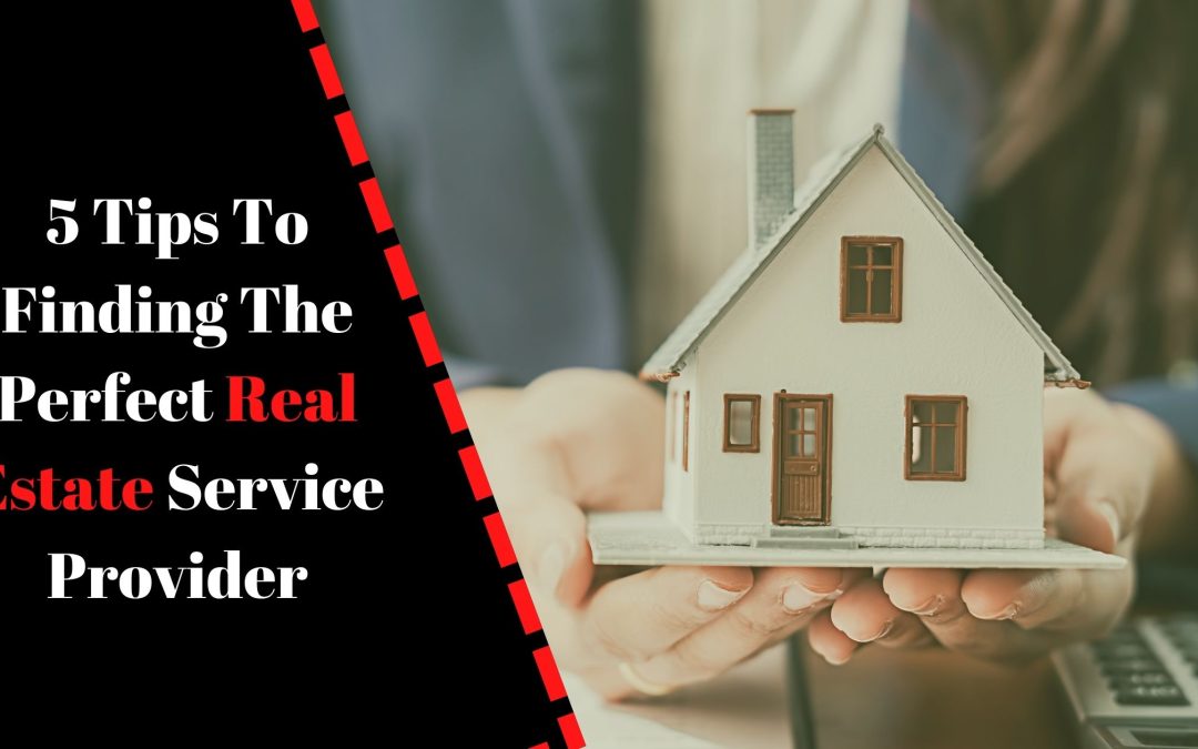 05 Tips To Finding The Perfect Real Estate Service Provider