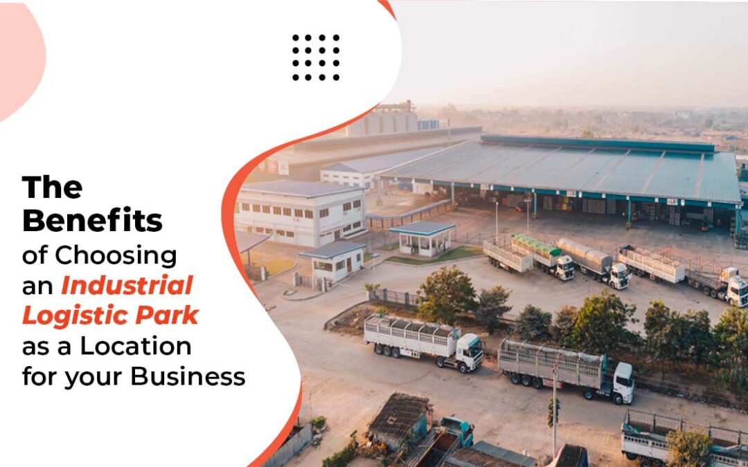 The Benefits of Choosing an Industrial Logistic Park as A Location for Your Business