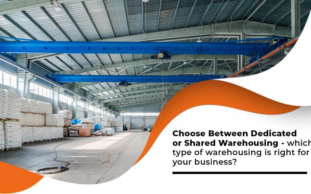 Choose Between Dedicated or Shared Warehousing – Which Type of Warehousing Is Right for Your Business
