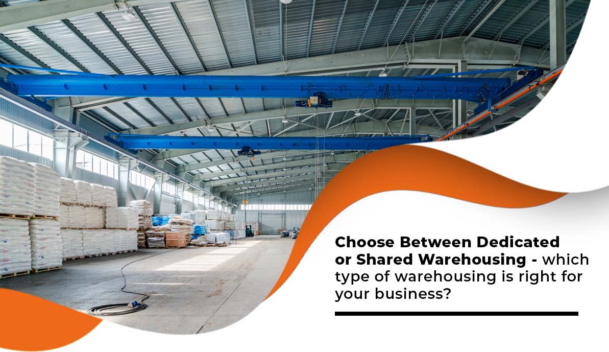 Choose Between Dedicated or Shared Warehousing – Which Type of Warehousing Is Right for Your Business