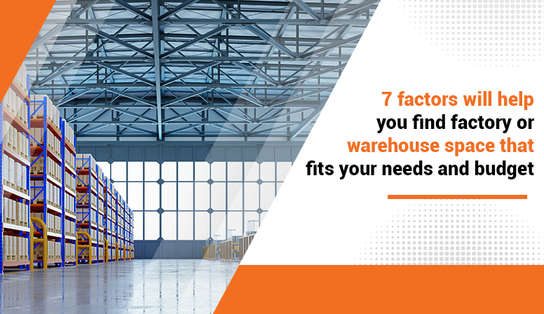 7 Factors That Will Help You Find Factory or Warehouse Space That Fits Your Needs and Budget