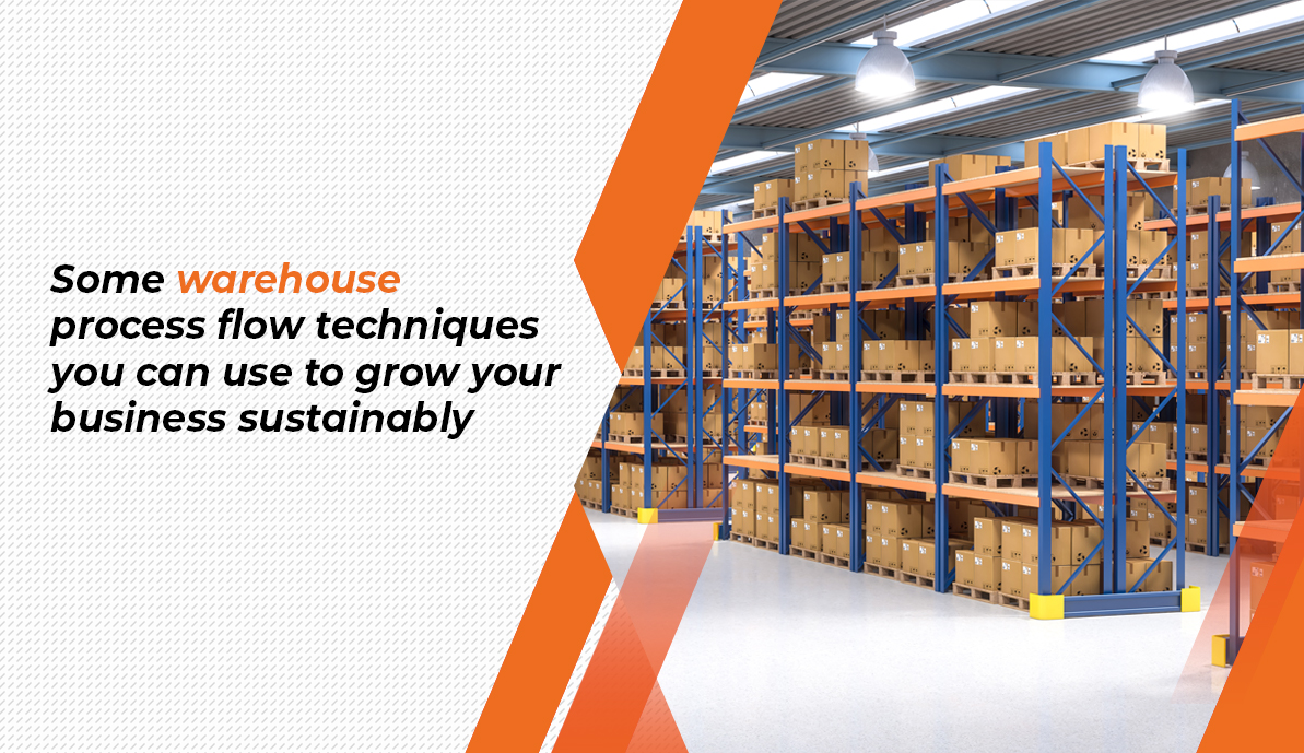 Some Warehouse Process Flow Techniques You Can Use to Grow Your Business Sustainably