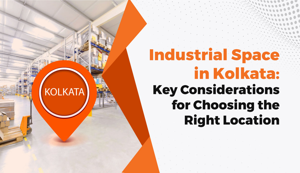 Industrial Space in Kolkata: Key Considerations for Choosing the Right Location