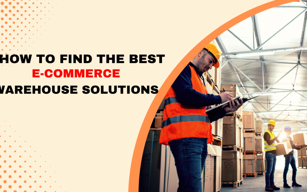 How to Find the Best E-Commerce Warehouse Solutions