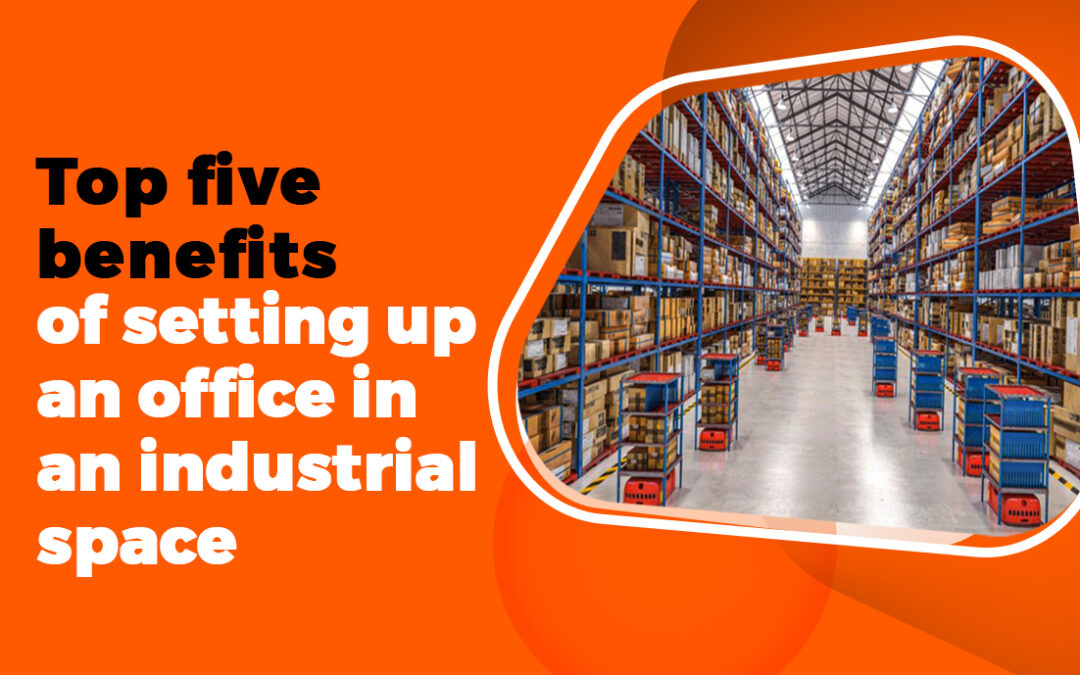 Top Five Benefits of Setting up an Office in an Industrial Space