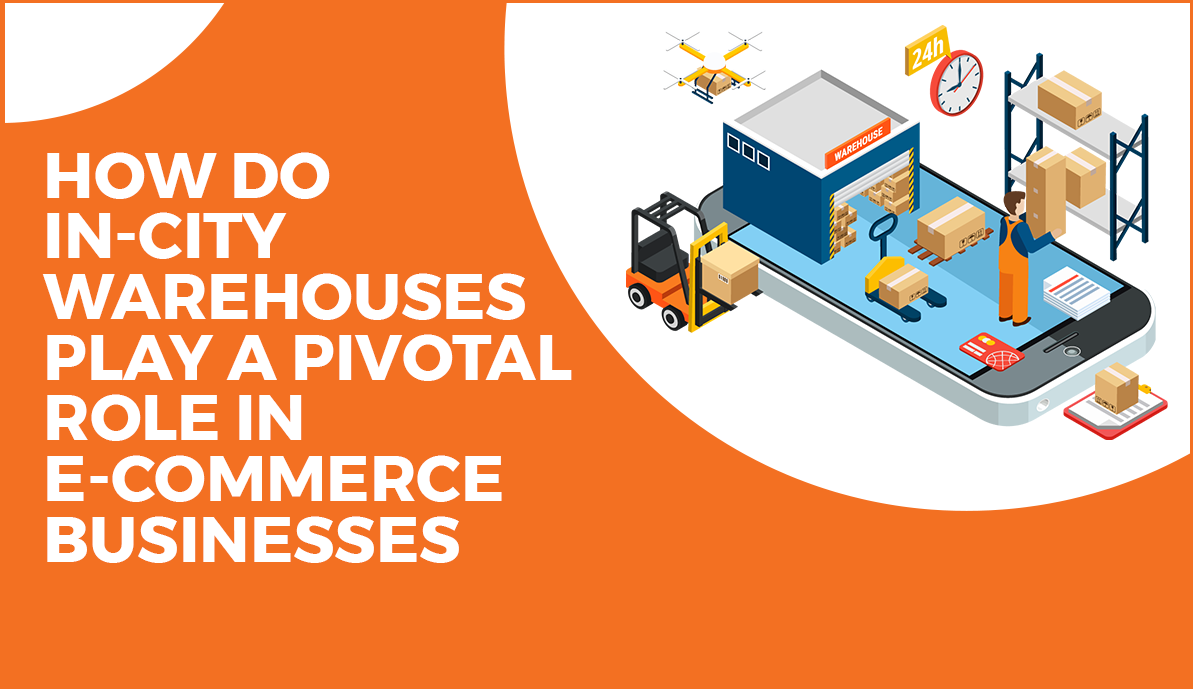 How do In-city Warehouses Play a Pivotal Role in E-Commerce Businesses