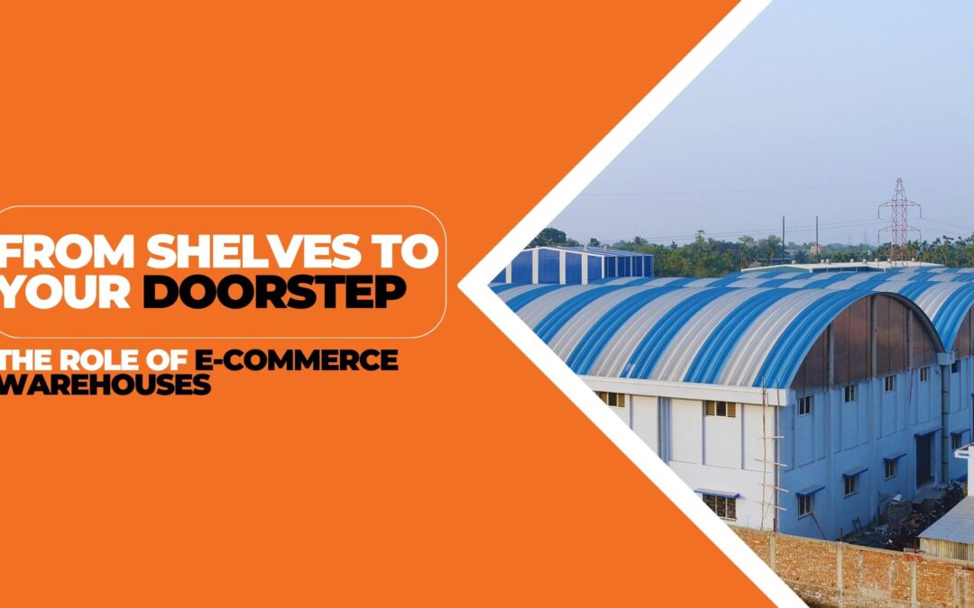 From Shelves to Your Doorstep: The Role of E-Commerce Warehouses