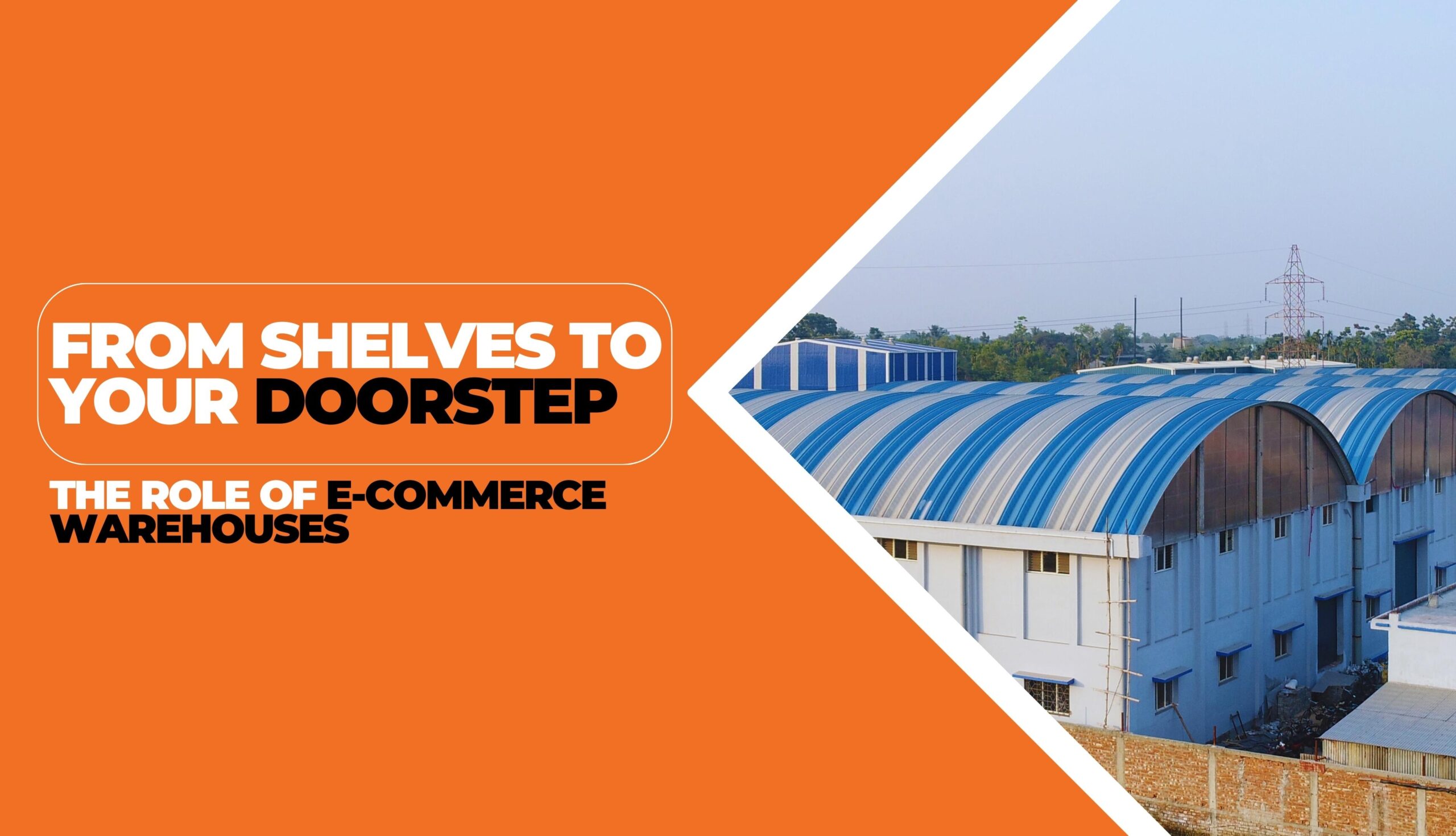 From Shelves to Your Doorstep: The Role of E-Commerce Warehouses