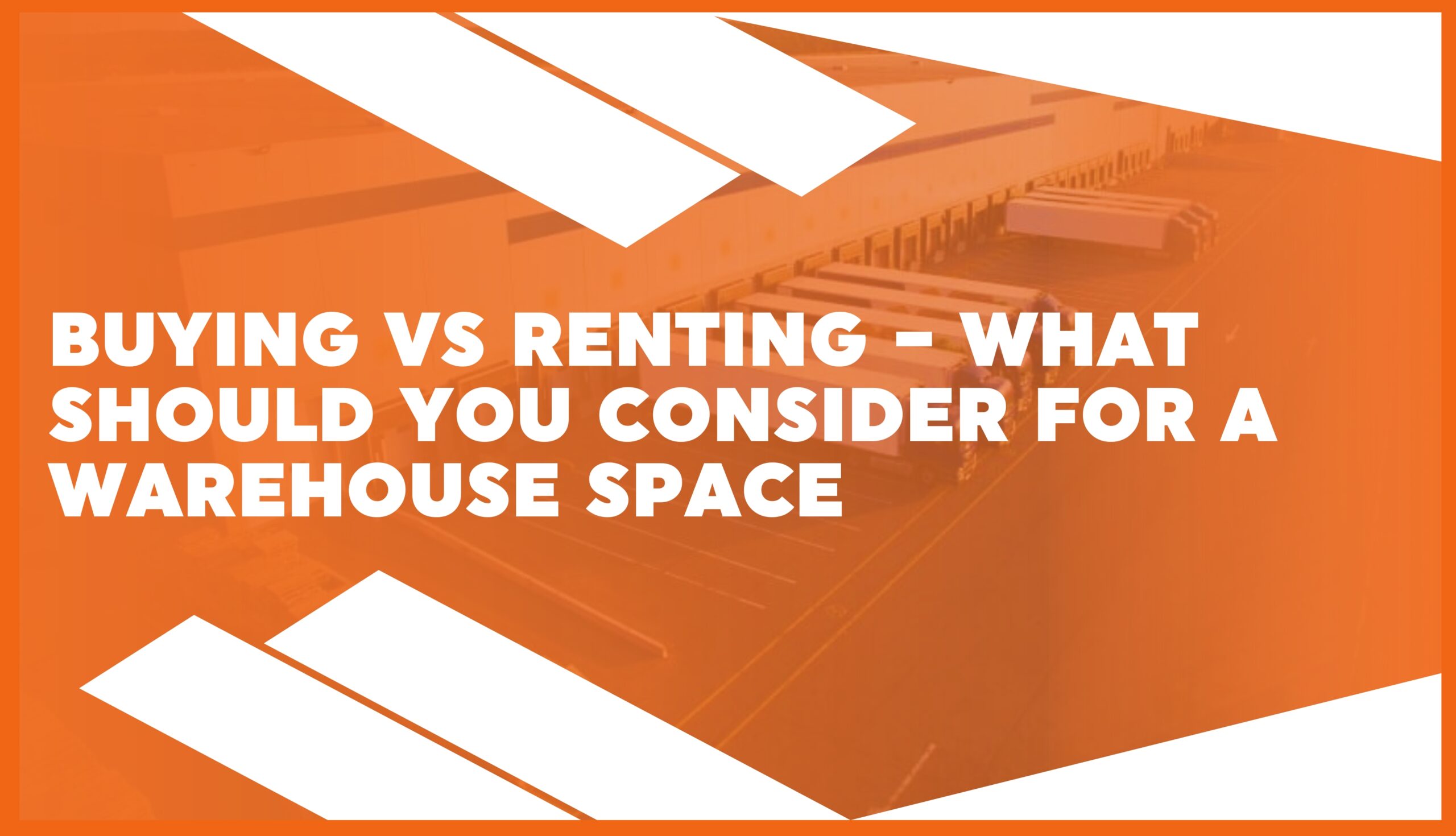 Buying vs Renting – What Should You Consider for a Warehouse Space