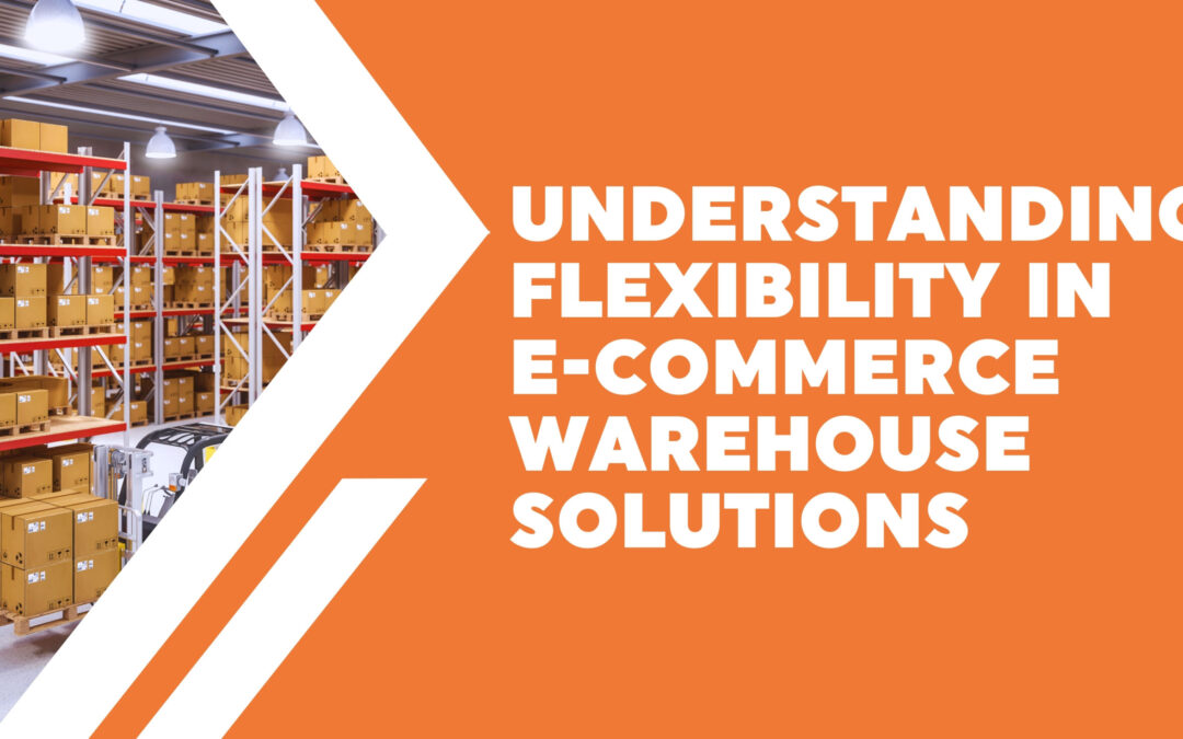 Understanding Flexibility in E-Commerce Warehouse Solutions