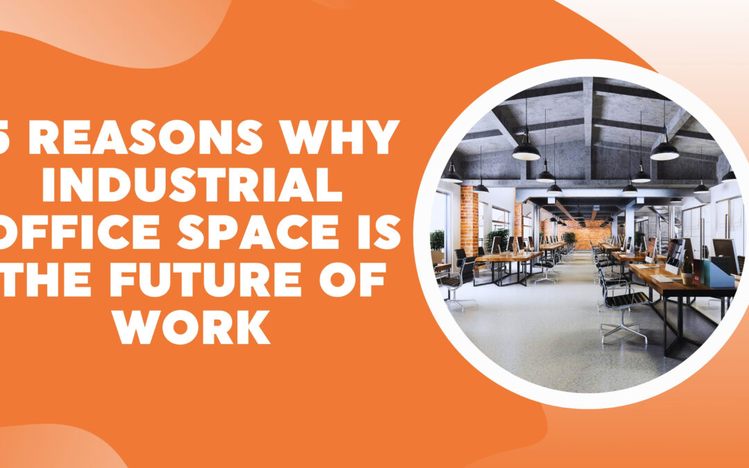 5 Reasons Why Industrial Office Space is the Future of Work
