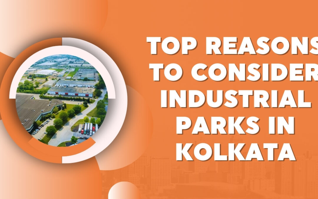 Top Reasons To Consider Industrial Parks in Kolkata