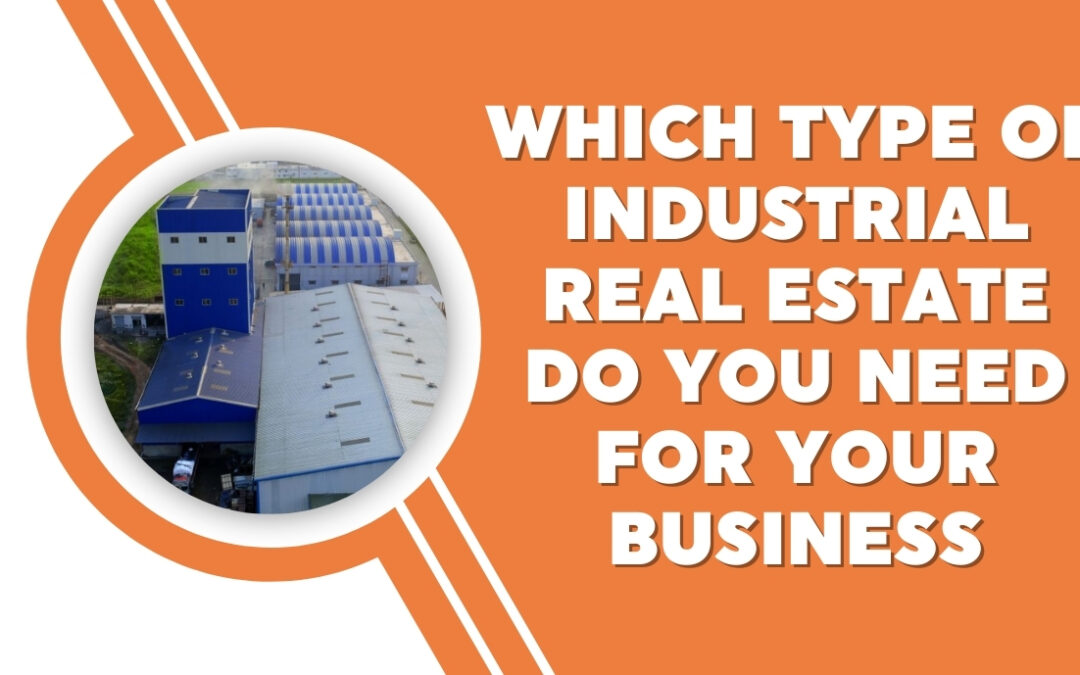 Which Type of Industrial Real Estate Do You Need for Your Business