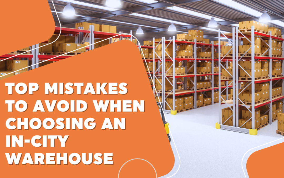 Top Mistakes to Avoid When Choosing an In-City Warehouse