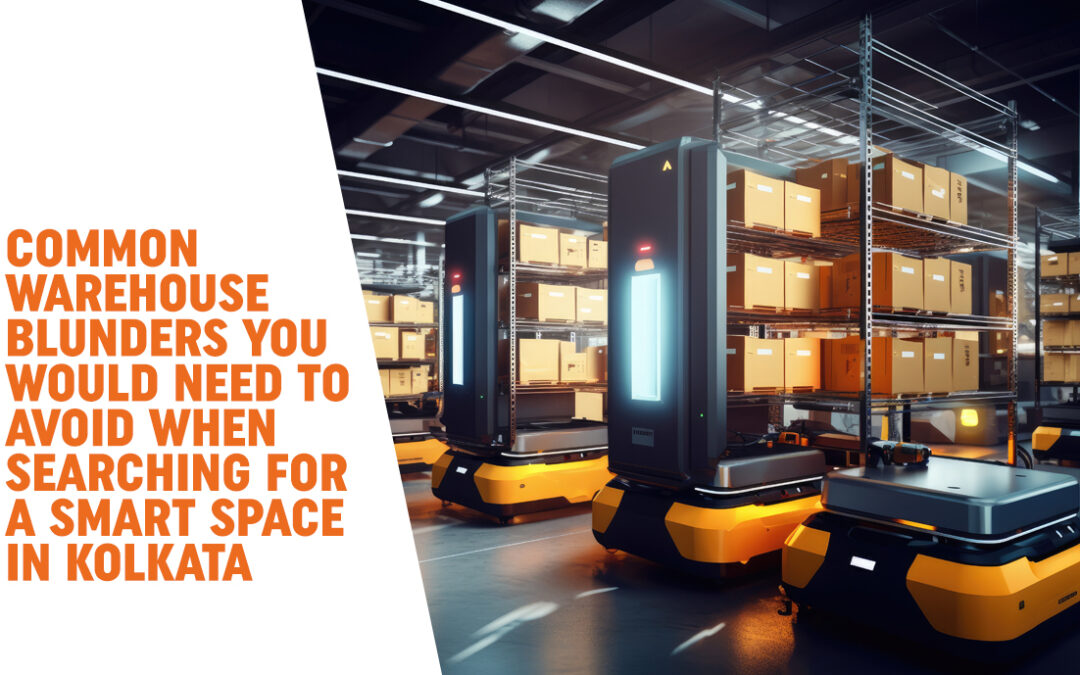 Common Warehouse Blunders to Avoid in A Smart Space in Kolkata