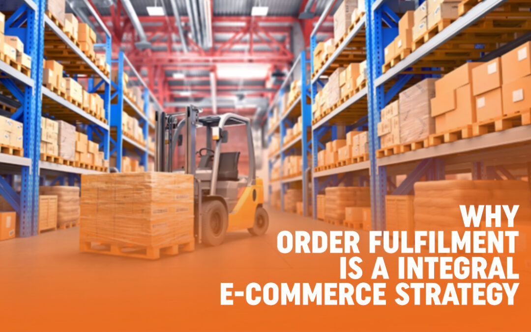 Why Order Fulfilment is an Integral E-Commerce Strategy