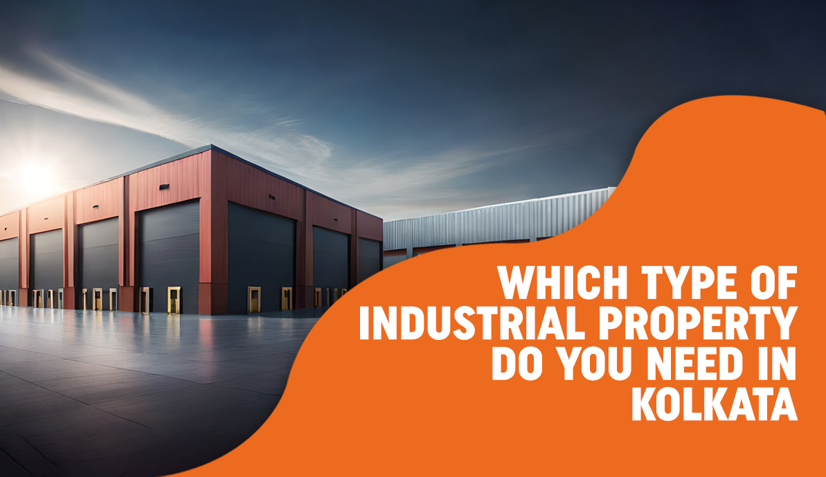 Which Type of Industrial Property Do You Need in Kolkata