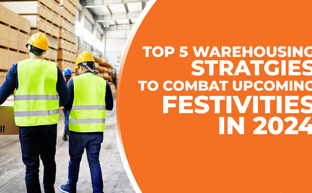 Top 5 Warehousing Strategies to Combat Upcoming Festivities in 2024