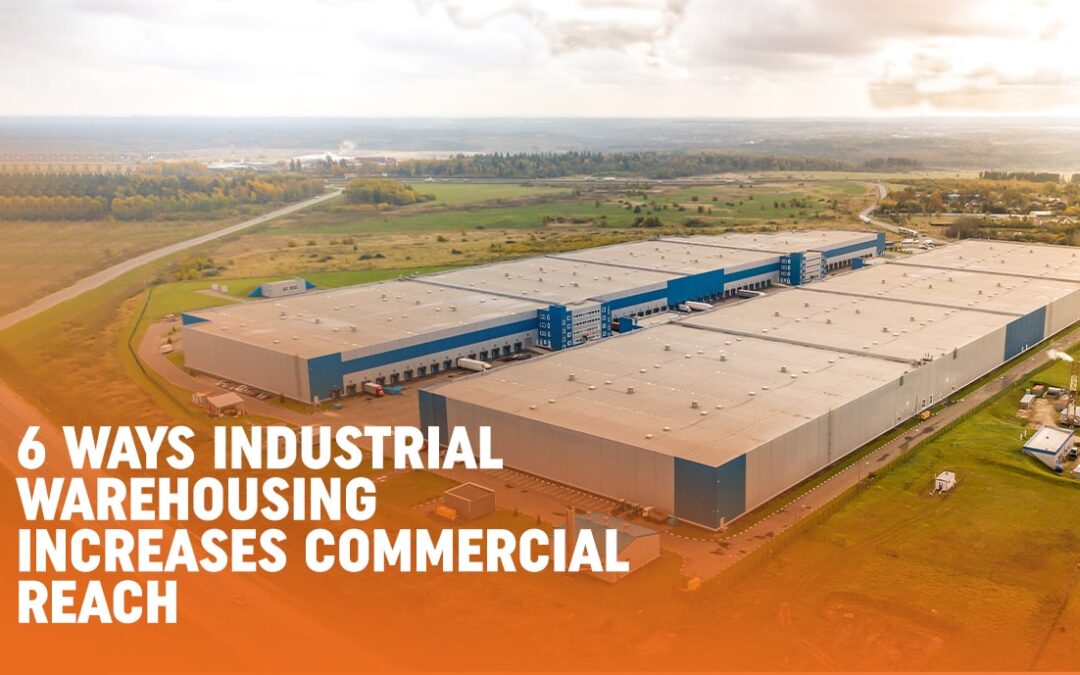 6 Ways Industrial Warehousing Increases Commercial Reach