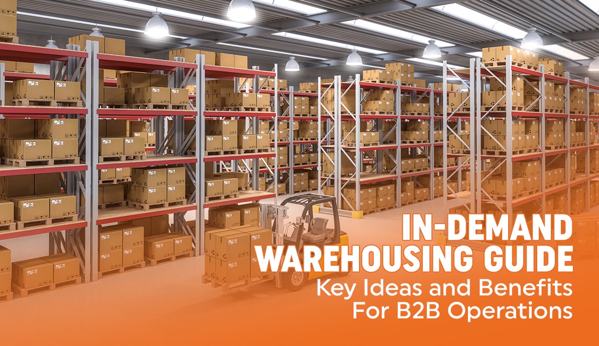 In-Demand Warehousing Guide: Key Ideas and Benefits For B2B Operations