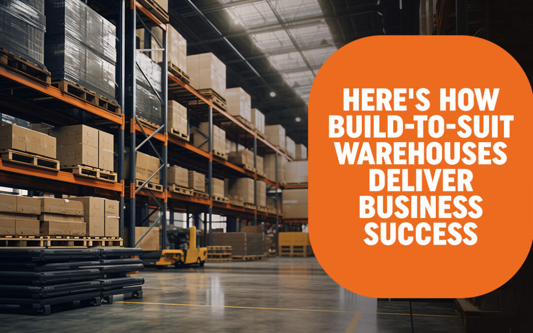 Here’s How Build-To-Suit Warehouses Deliver Business Success