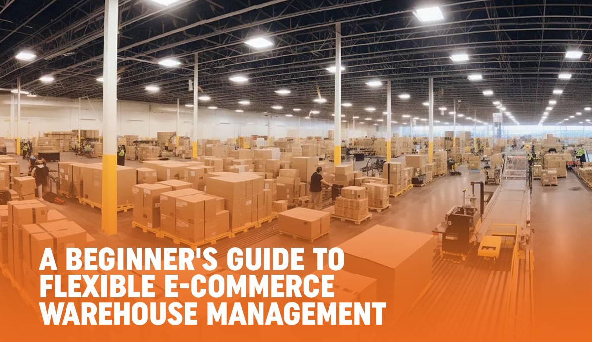 A Beginner’s Guide To Flexible E-Commerce Warehouse Management