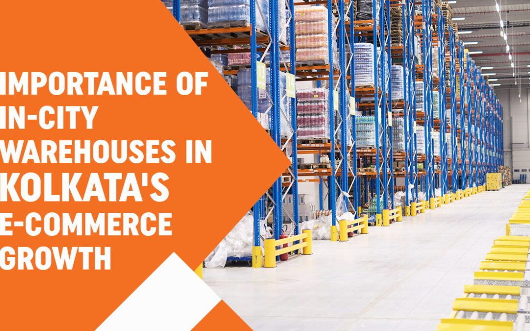 Importance of ln-City Warehouses In Kolkata’s E-Commerce Growth