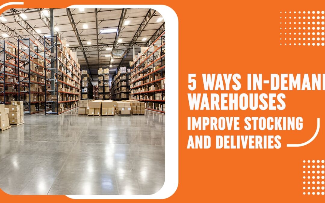 5 Ways In-Demand Warehouses Improve Stocking and Deliveries