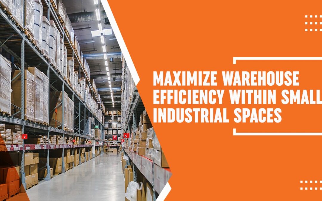 Maximize Warehouse Efficiency within Small Industrial Spaces