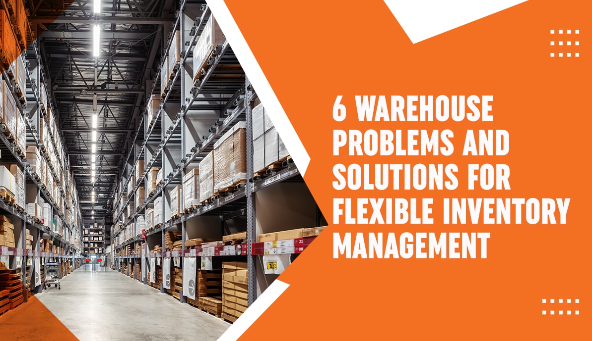 6 Warehouse Problems and Solutions for Flexible Inventory  Management