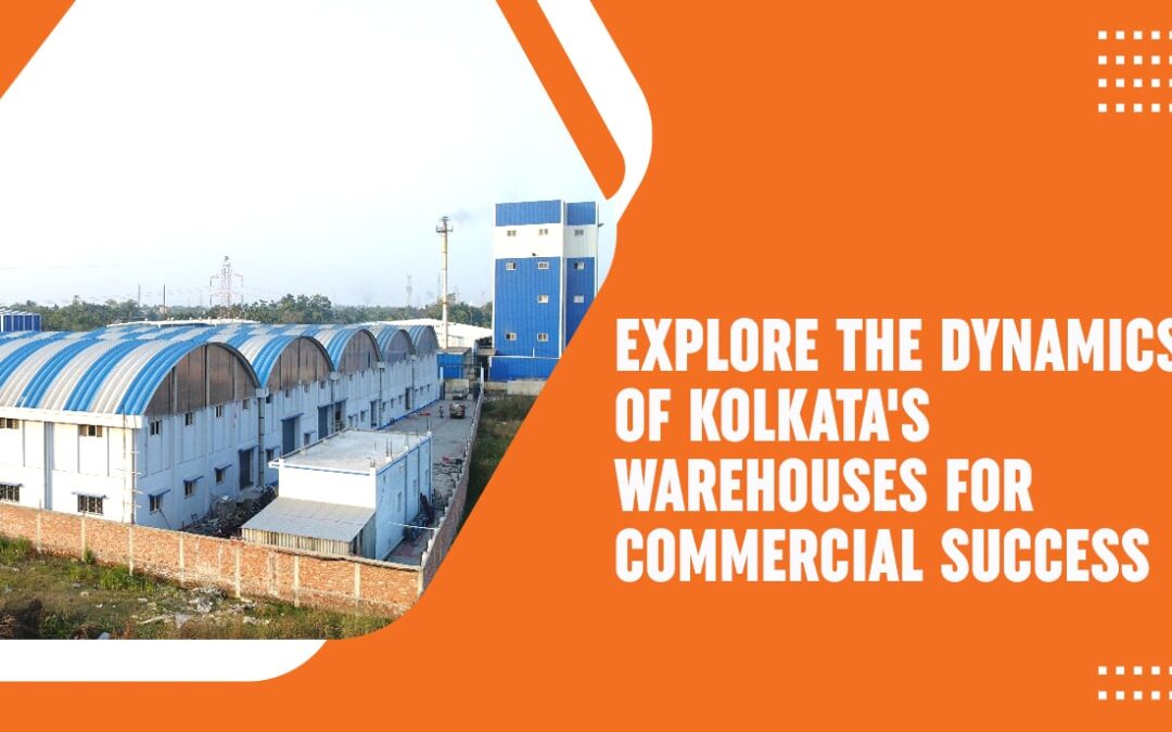 Explore the Dynamics of Kolkata’s Warehouses for Commercial Success