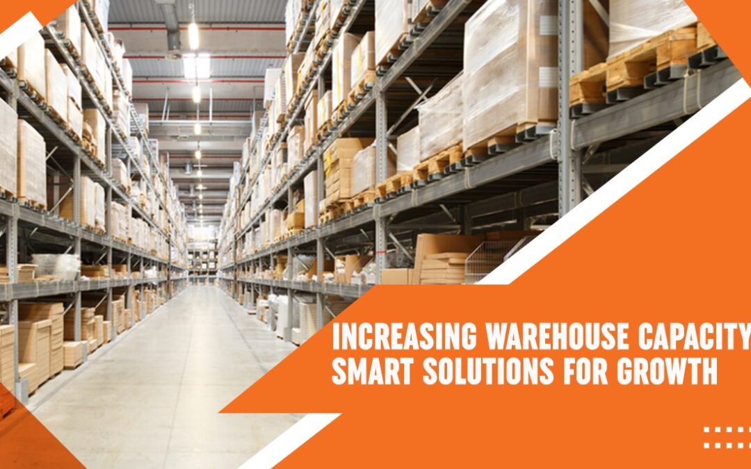 Increasing Warehouse Capacity: Smart Solutions for Growth