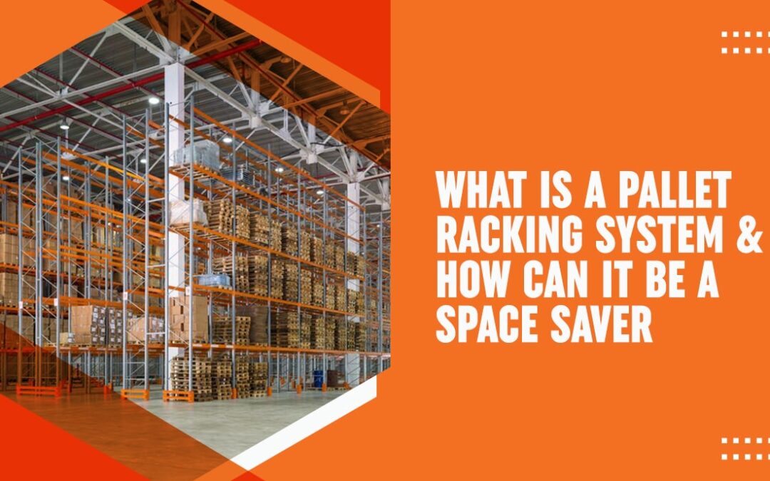 What Is A Pallet Racking System & How Can It Be A Space Saver