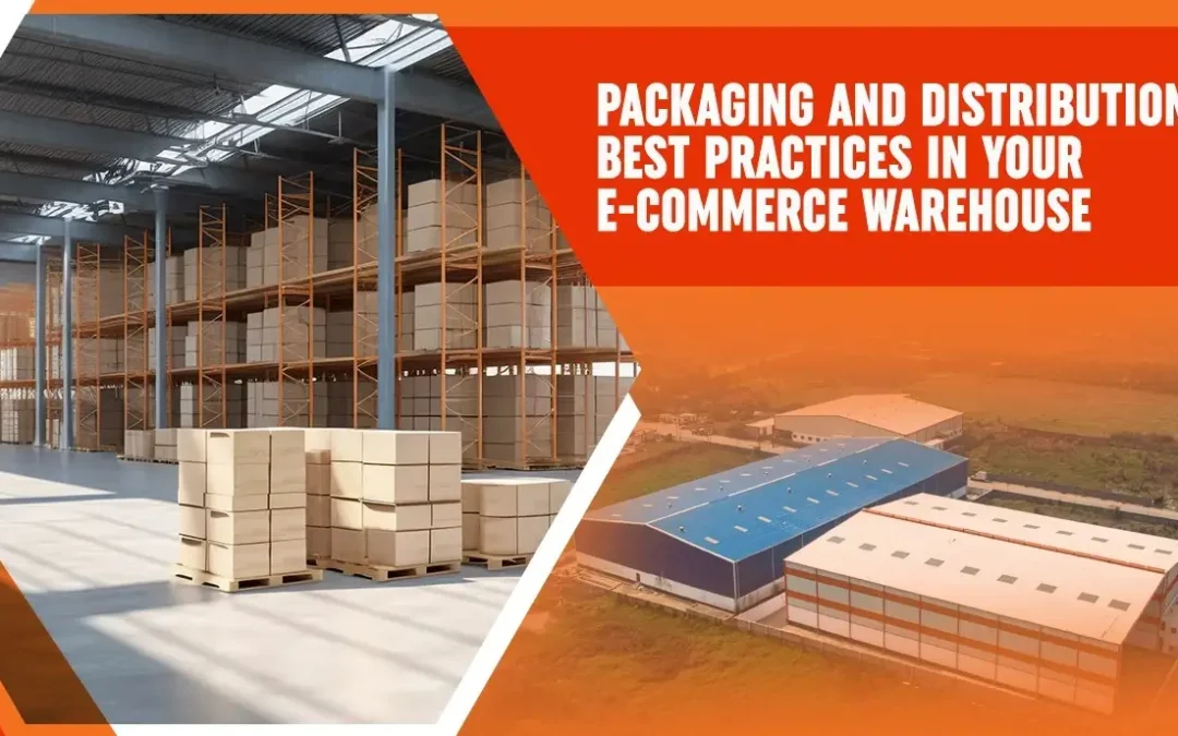 Packaging and Distribution Best Practices in Your E-Commerce Warehouse