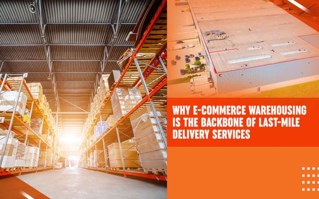 Why E-Commerce Warehousing Is the Backbone of Last-Mile Delivery Services