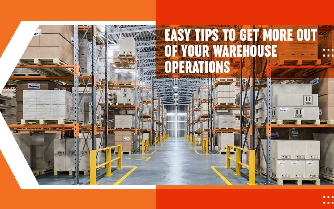 Easy Tips to Get More Out of Your Warehouse Operations