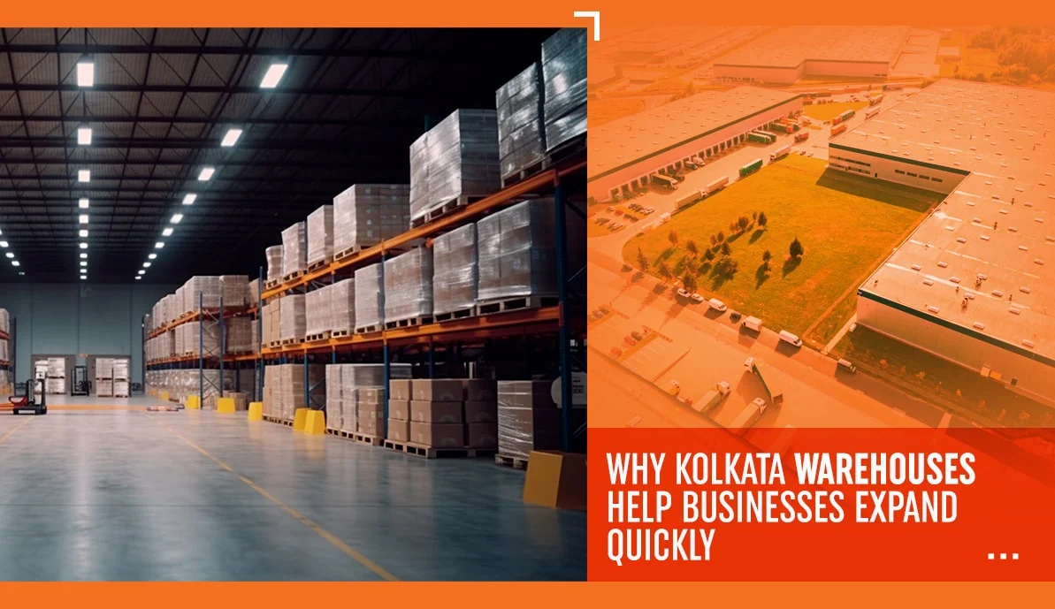 Why Kolkata Warehouses Help Businesses Expand Quickly How Warehouses Help Businesses