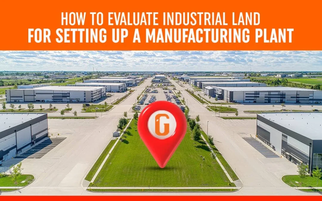 How to Evaluate Industrial Land for Setting up a Manufacturing Plant