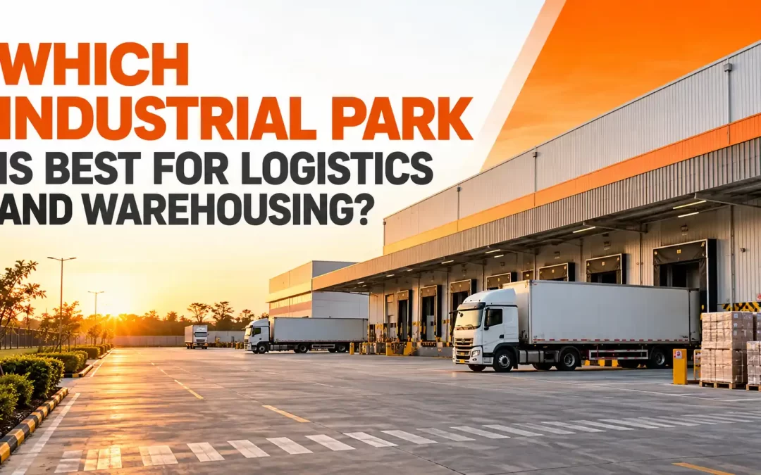 Which Industrial Park is Best for Logistics and Warehousing